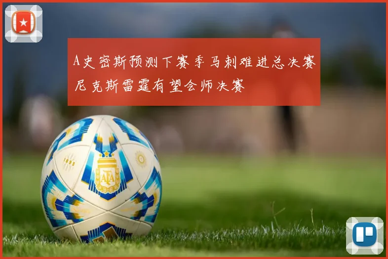 A史密斯预测下赛季马刺难进总决赛尼克斯雷霆有望会师决赛